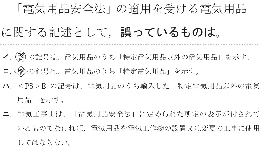 令和5年度上期（午前） 第二種電気工事士 学科試験 問29:「電気用品安全法」の適用を受ける電気用品に関する記述として、誤っているものは。