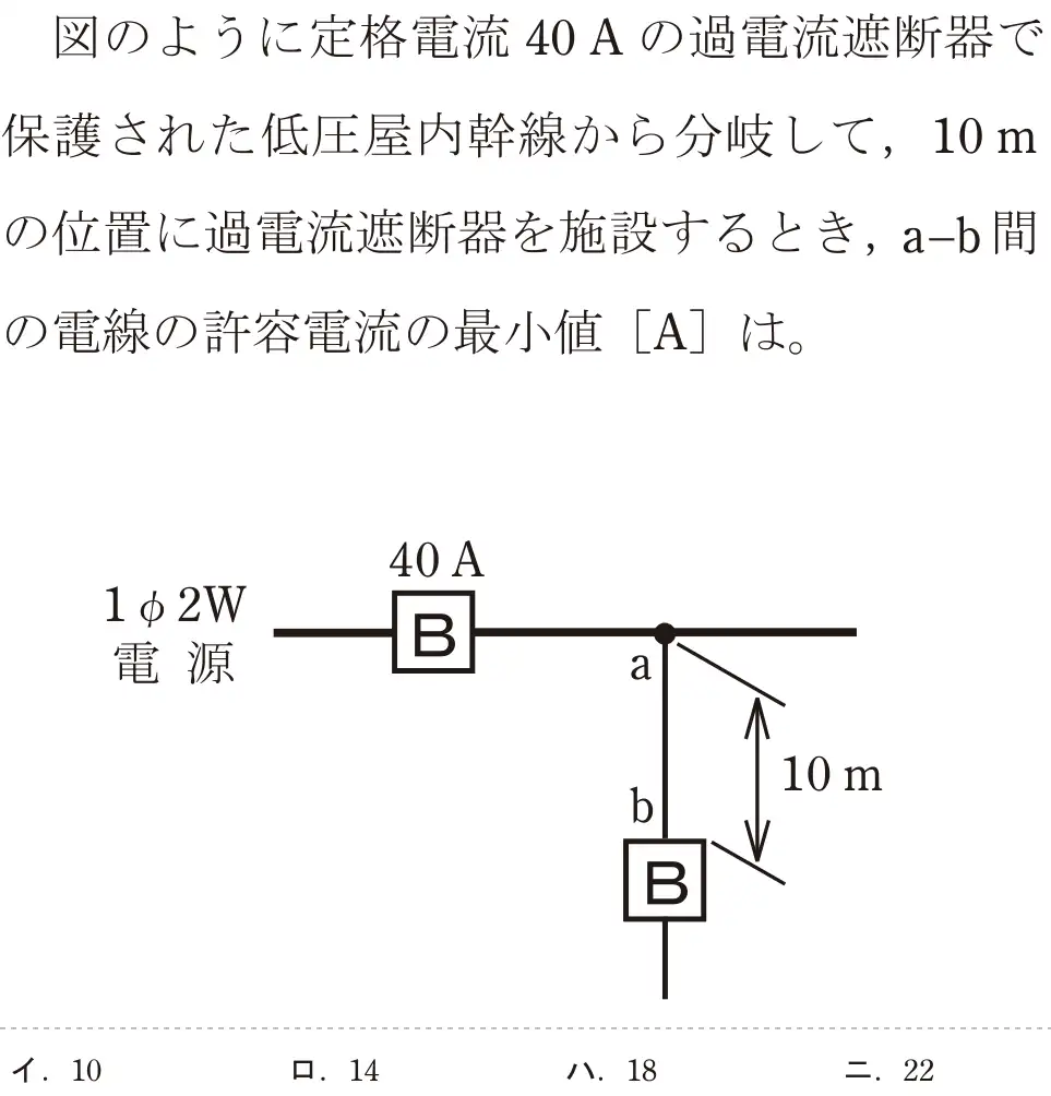 令和5年度上期（午後） 第二種電気工事士 学科試験 問9:図のように定格電流 40Aの過電流選断器で保護された低圧屋内幹線から分岐して、10 mの位置に過電流遮断器を施設するとき, a-b間の電線の許容電流の最小値 [A]は。