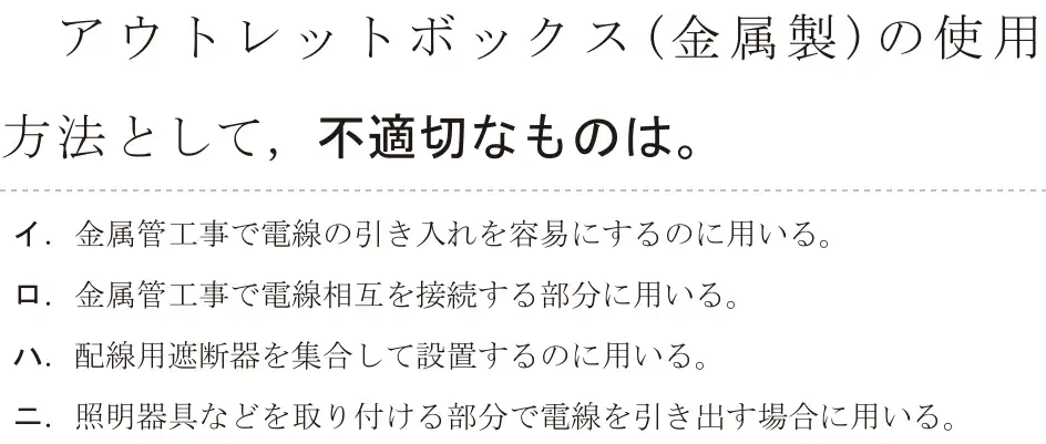 令和5年度上期（午後） 第二種電気工事士 学科試験 問11:アウトレットボックス(金属製)の使用方法として、不適切なものは。