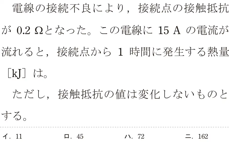 令和6年度上期 第二種電気工事士 学科試験 問3:電線の接続不良により,接続点の接触抵抗が 0.2gとなった。この電線に15 Aの電流が流れると、接続点から 1時間に発生する熱量[KJ]は。ただし,接触抵抗の値は変化しないものとする。