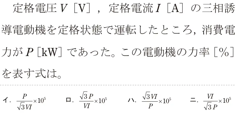 令和6年度上期 第二種電気工事士 学科試験 問4:定格電圧V [V],定格電流I [A]の三相誘導電動機を定格状態で運転したところ、消費電力がP[KW]であった。この電動機の力率[%]を表す式は。