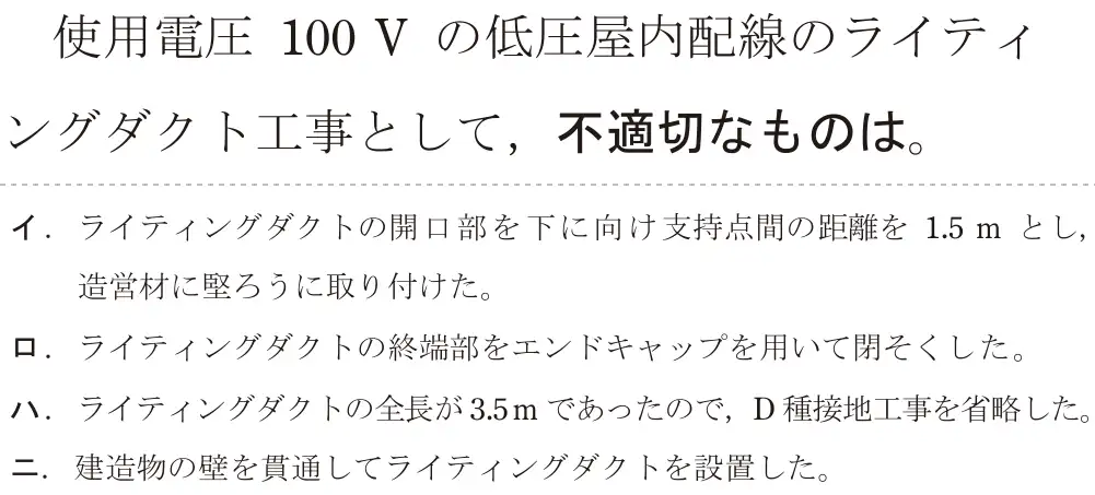 令和6年度上期 第二種電気工事士 学科試験 問20:使用電圧 100V の低圧屋内配線のライティングダクト工事として、不適切なものは。
