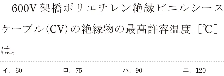 令和6年度下期 第二種電気工事士 学科試験 問12:600V 架橋ポリエチレン絶縁ビニルシースケーブル(CV)の絶縁物の最高許容温度[C]は。