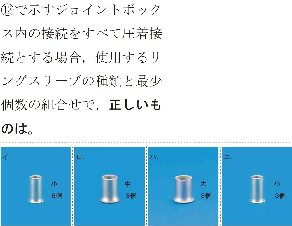 令和6年度下期 第二種電気工事士 学科試験 問42:⑫で示すジョイントボックス内の接続をすべて圧着接続とする場合,使用するリングスリーブの種類と最少個数の組合せで,正しいものは。