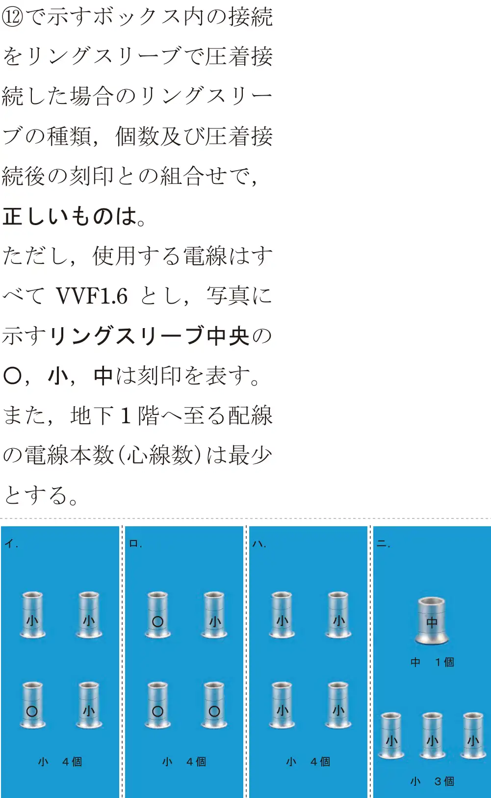 令和7年度上期 第二種電気工事士 学科試験 問42:⑫で示すボックス内の接続をリングスリーブで圧着接続した場合のリングスリーブの種類、個数及び圧着接続後の刻印との組合せで、正しいものは。ただし、使用する電線はすべてVVF1.6とし、写真に示すリングスリーブ中央の•,小,中は刻印を表す。また、地下1階へ至る配線の電線本数(心線数)は最少とする。