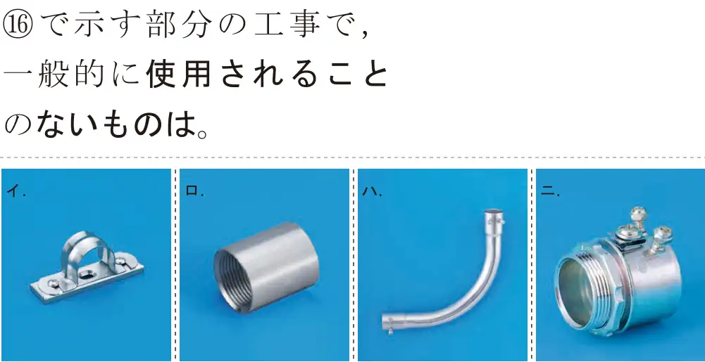 令和7年度上期 第二種電気工事士 学科試験 問46:⑯で示す部分の工事で,一般的に使用されることのないものは。