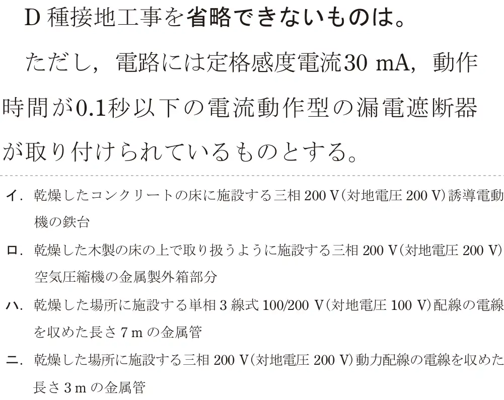 令和7年度下期 第二種電気工事士 学科試験 問22:D 種接地工事を省略できないものは。ただし,電路には定格感度電流30 mA,動作時間が0.1秒以下の電流動作型の漏電遮断器が取り付けられているものとする。
