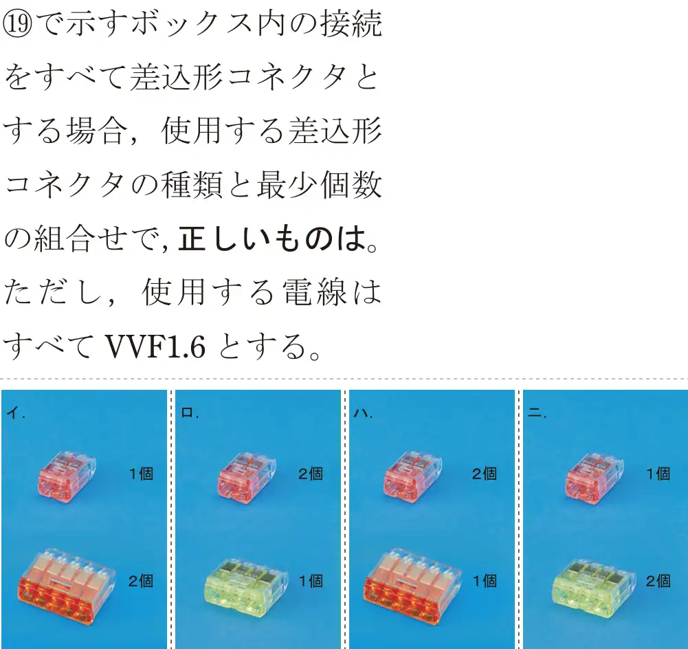 令和8年度上期 第二種電気工事士 学科試験 問49:⑲で示すボックス内の接続をすべて差込形コネクタとする場合,使用する差込形コネクタの種類と最少個数の組合せで,正しいものは。ただし、使用する電線はすべてVVF1.6とする。